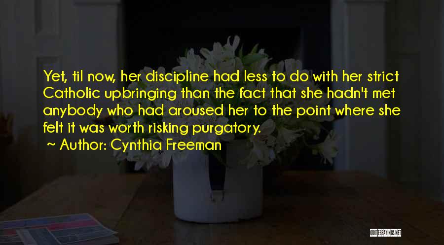 Cynthia Freeman Quotes: Yet, Til Now, Her Discipline Had Less To Do With Her Strict Catholic Upbringing Than The Fact That She Hadn't