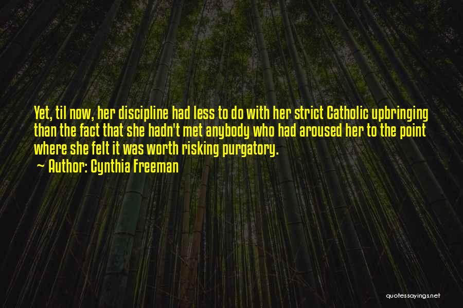 Cynthia Freeman Quotes: Yet, Til Now, Her Discipline Had Less To Do With Her Strict Catholic Upbringing Than The Fact That She Hadn't