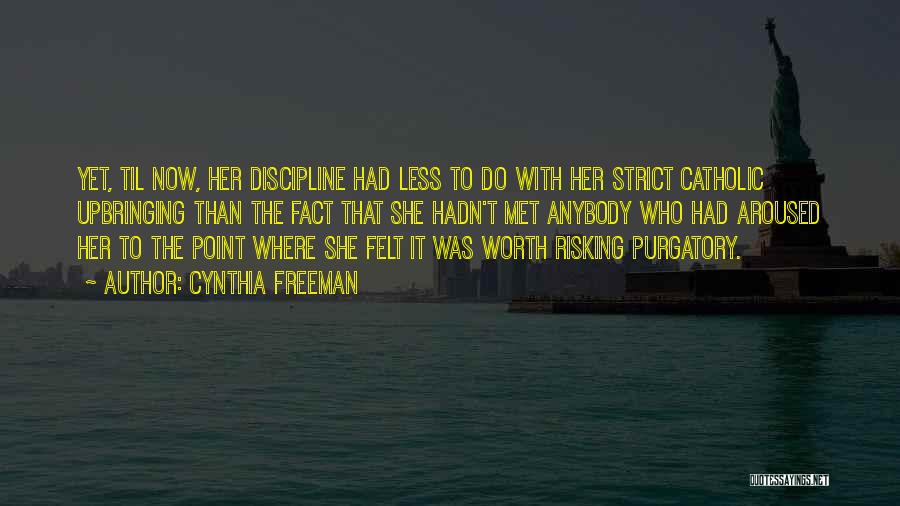 Cynthia Freeman Quotes: Yet, Til Now, Her Discipline Had Less To Do With Her Strict Catholic Upbringing Than The Fact That She Hadn't