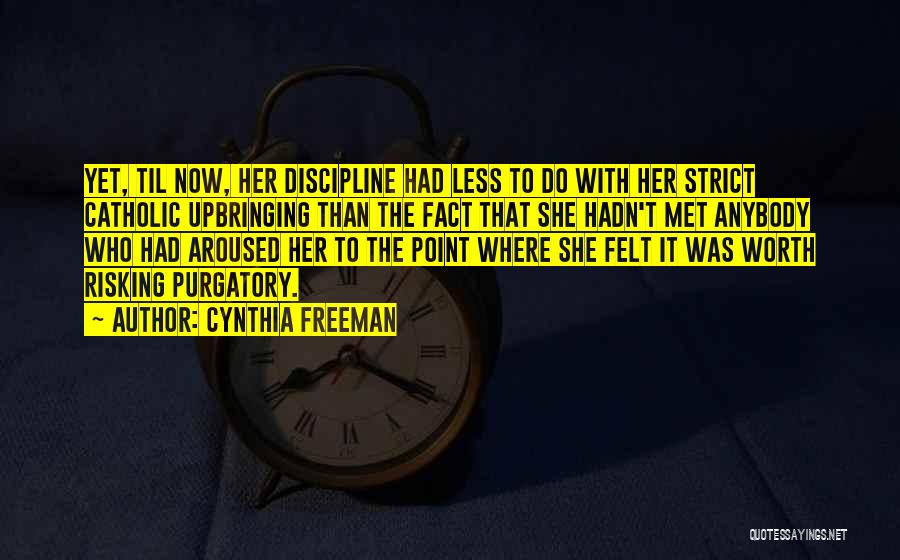 Cynthia Freeman Quotes: Yet, Til Now, Her Discipline Had Less To Do With Her Strict Catholic Upbringing Than The Fact That She Hadn't