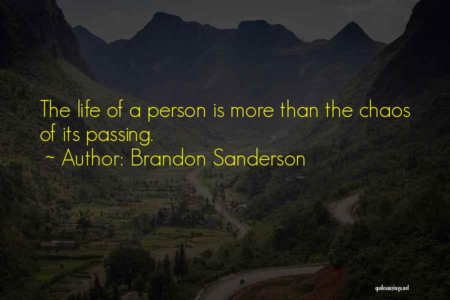 Brandon Sanderson Quotes: The Life Of A Person Is More Than The Chaos Of Its Passing.