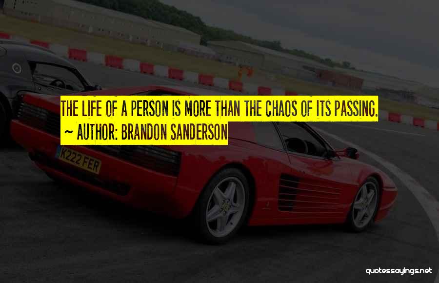 Brandon Sanderson Quotes: The Life Of A Person Is More Than The Chaos Of Its Passing.