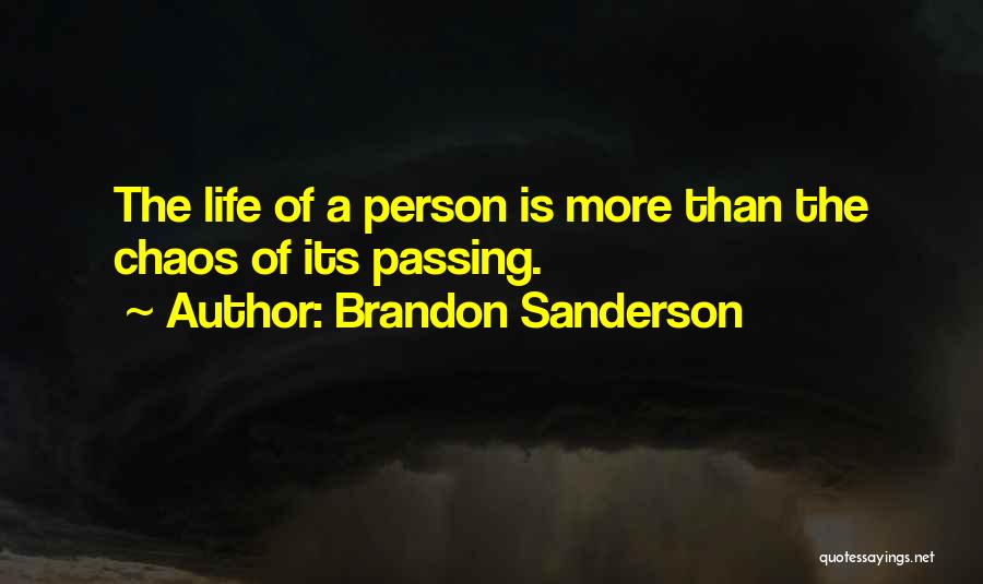 Brandon Sanderson Quotes: The Life Of A Person Is More Than The Chaos Of Its Passing.