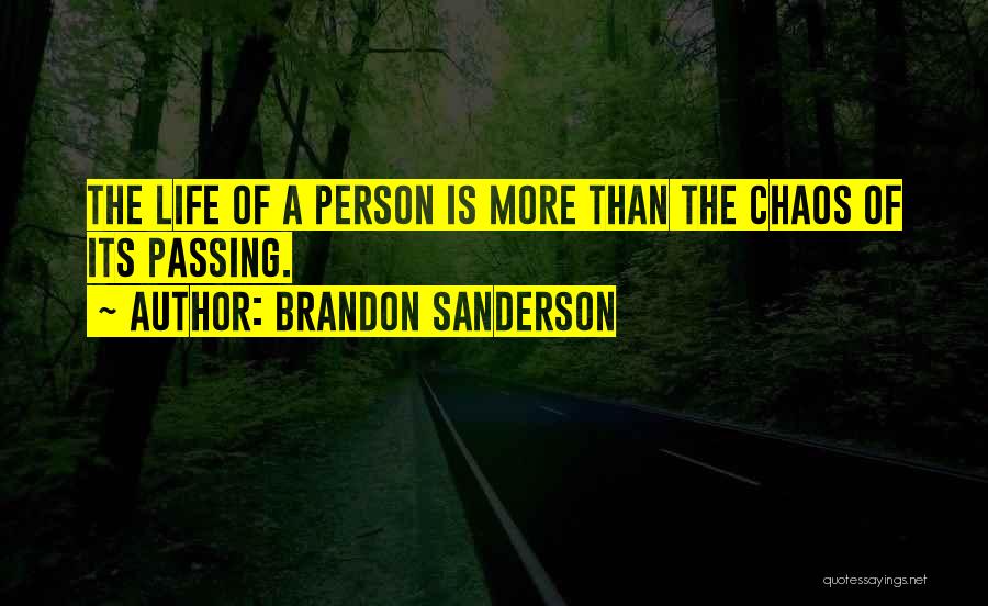 Brandon Sanderson Quotes: The Life Of A Person Is More Than The Chaos Of Its Passing.