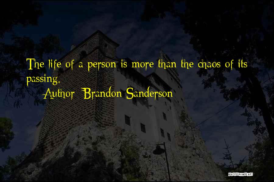 Brandon Sanderson Quotes: The Life Of A Person Is More Than The Chaos Of Its Passing.