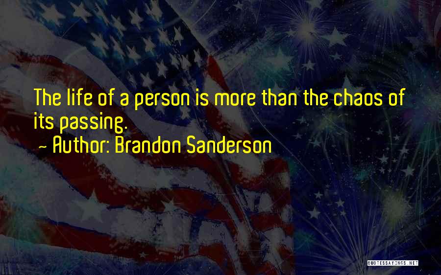 Brandon Sanderson Quotes: The Life Of A Person Is More Than The Chaos Of Its Passing.