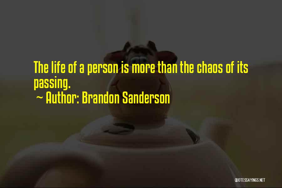 Brandon Sanderson Quotes: The Life Of A Person Is More Than The Chaos Of Its Passing.