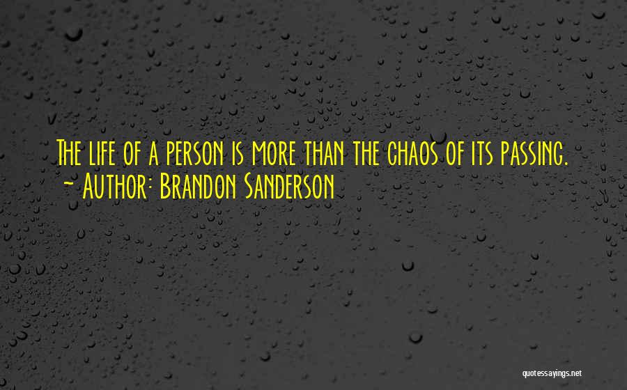 Brandon Sanderson Quotes: The Life Of A Person Is More Than The Chaos Of Its Passing.