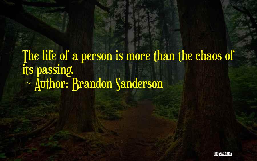 Brandon Sanderson Quotes: The Life Of A Person Is More Than The Chaos Of Its Passing.