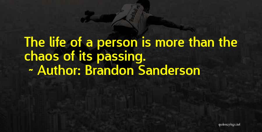 Brandon Sanderson Quotes: The Life Of A Person Is More Than The Chaos Of Its Passing.