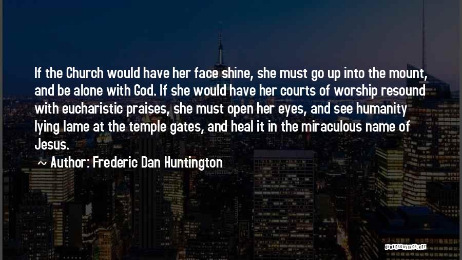 Frederic Dan Huntington Quotes: If The Church Would Have Her Face Shine, She Must Go Up Into The Mount, And Be Alone With God.