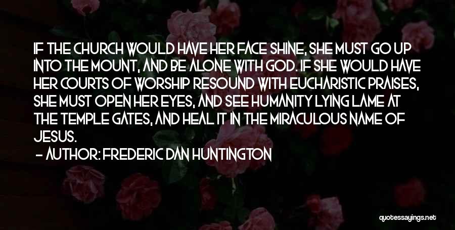 Frederic Dan Huntington Quotes: If The Church Would Have Her Face Shine, She Must Go Up Into The Mount, And Be Alone With God.