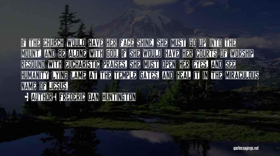 Frederic Dan Huntington Quotes: If The Church Would Have Her Face Shine, She Must Go Up Into The Mount, And Be Alone With God.