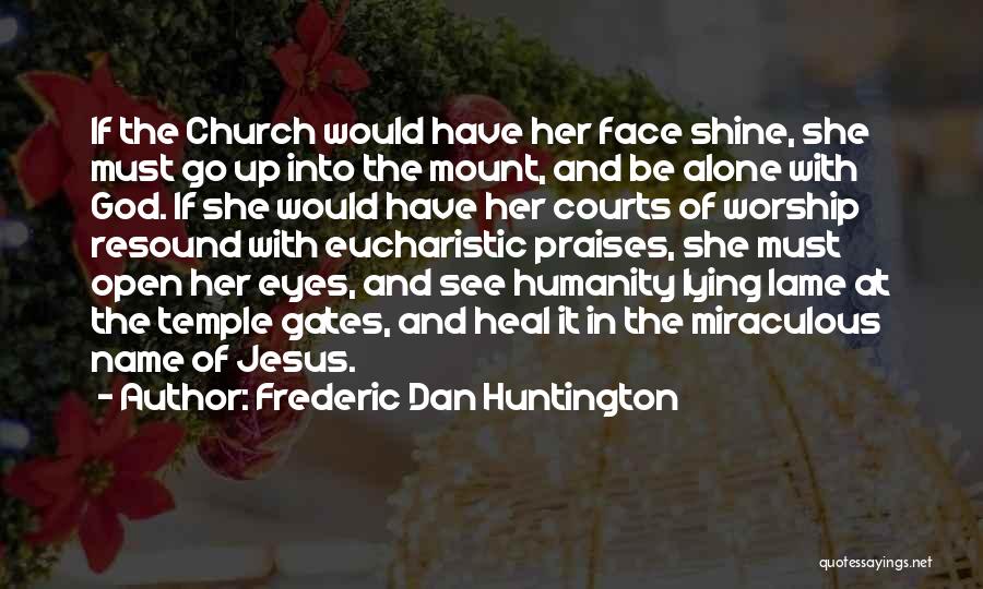 Frederic Dan Huntington Quotes: If The Church Would Have Her Face Shine, She Must Go Up Into The Mount, And Be Alone With God.