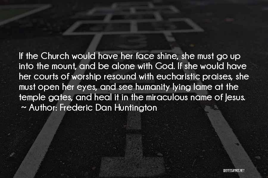 Frederic Dan Huntington Quotes: If The Church Would Have Her Face Shine, She Must Go Up Into The Mount, And Be Alone With God.