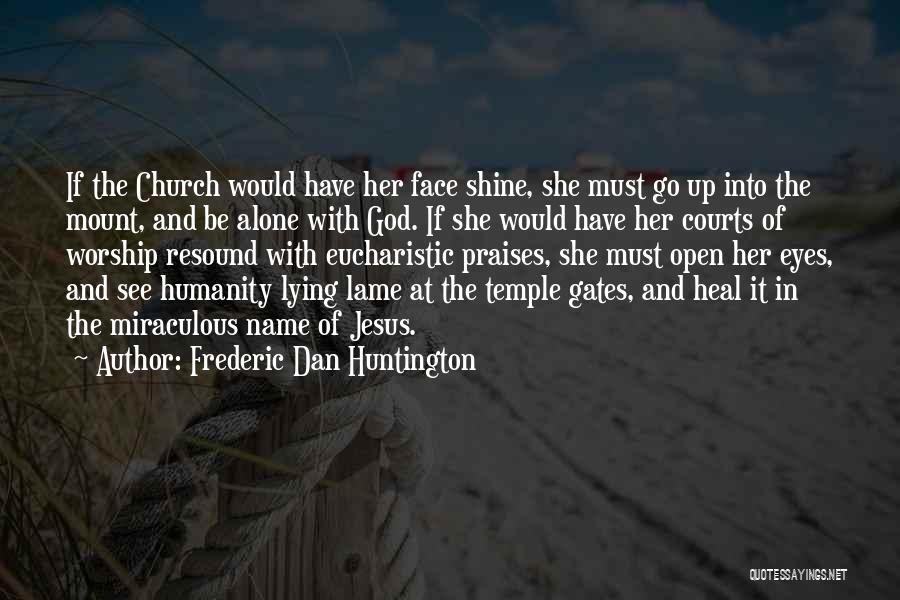 Frederic Dan Huntington Quotes: If The Church Would Have Her Face Shine, She Must Go Up Into The Mount, And Be Alone With God.