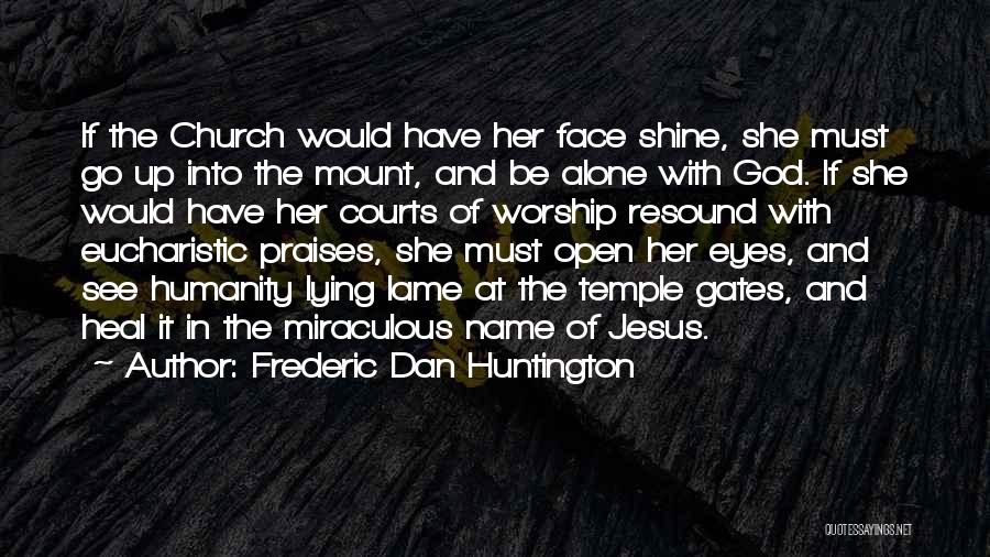 Frederic Dan Huntington Quotes: If The Church Would Have Her Face Shine, She Must Go Up Into The Mount, And Be Alone With God.