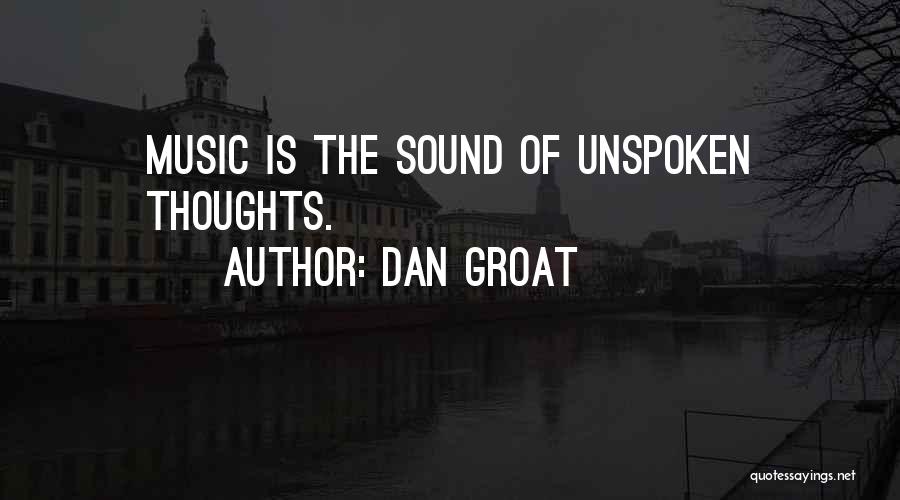 Dan Groat Quotes: Music Is The Sound Of Unspoken Thoughts.