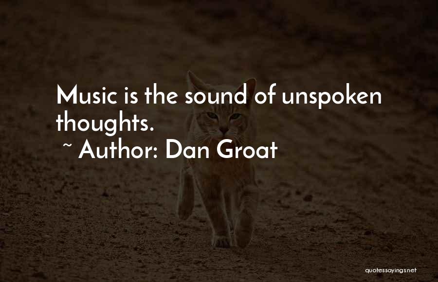 Dan Groat Quotes: Music Is The Sound Of Unspoken Thoughts.