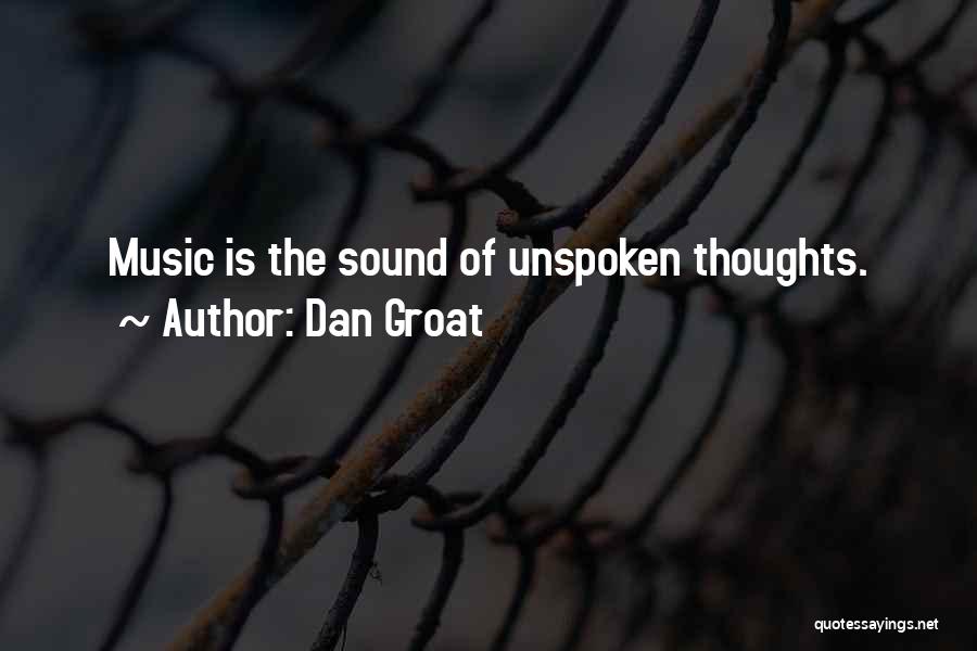 Dan Groat Quotes: Music Is The Sound Of Unspoken Thoughts.