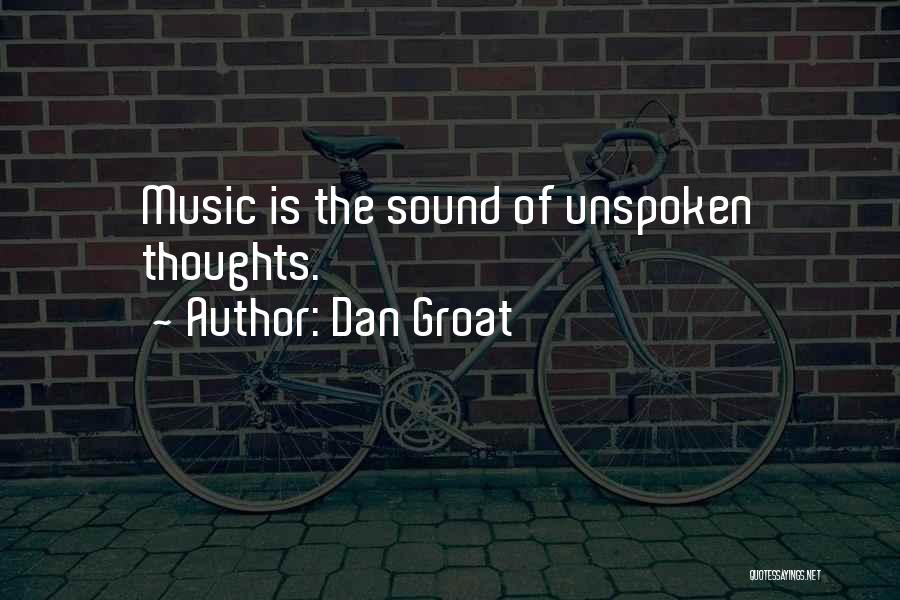 Dan Groat Quotes: Music Is The Sound Of Unspoken Thoughts.