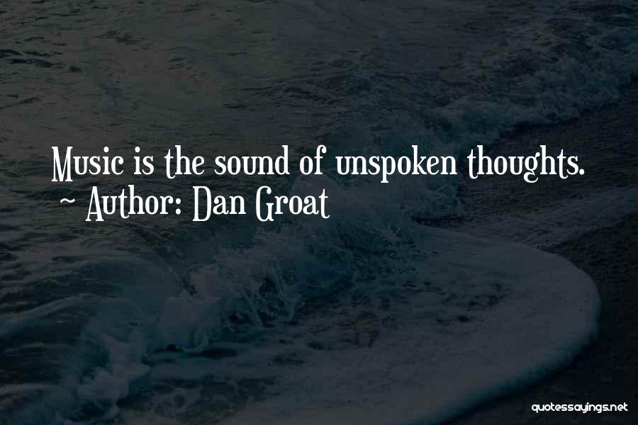 Dan Groat Quotes: Music Is The Sound Of Unspoken Thoughts.