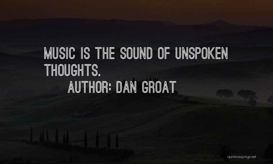 Dan Groat Quotes: Music Is The Sound Of Unspoken Thoughts.