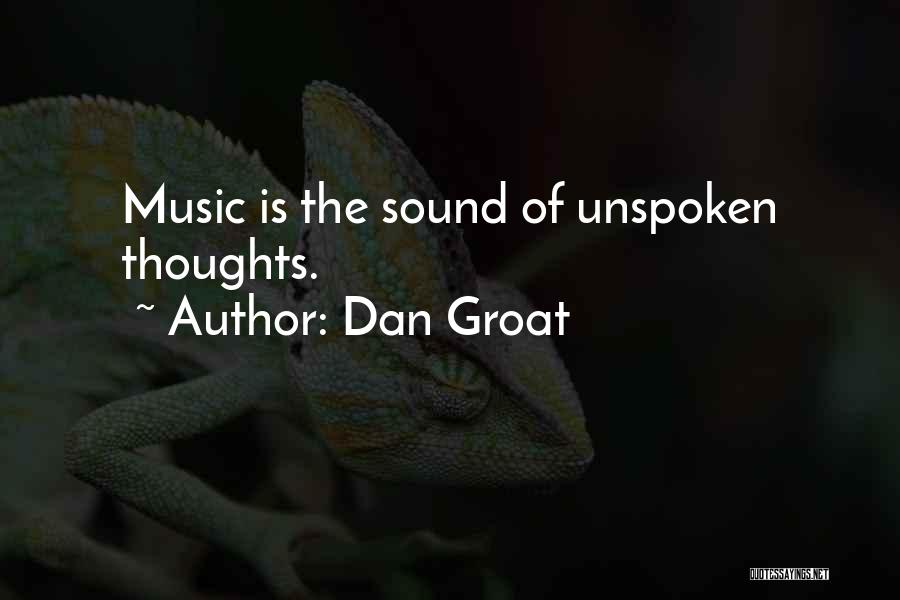 Dan Groat Quotes: Music Is The Sound Of Unspoken Thoughts.