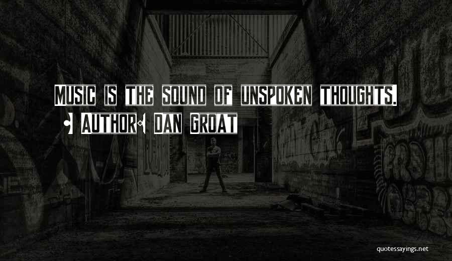 Dan Groat Quotes: Music Is The Sound Of Unspoken Thoughts.