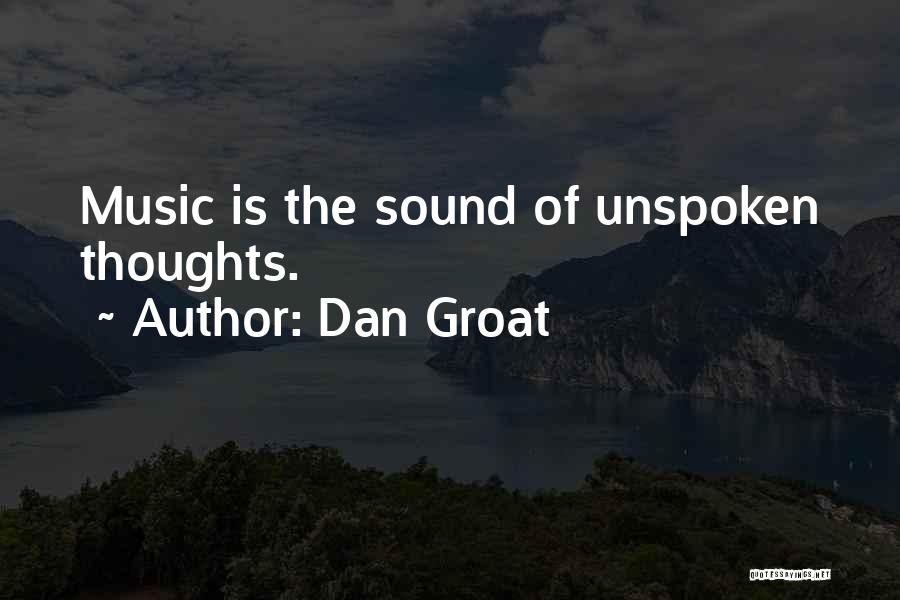 Dan Groat Quotes: Music Is The Sound Of Unspoken Thoughts.