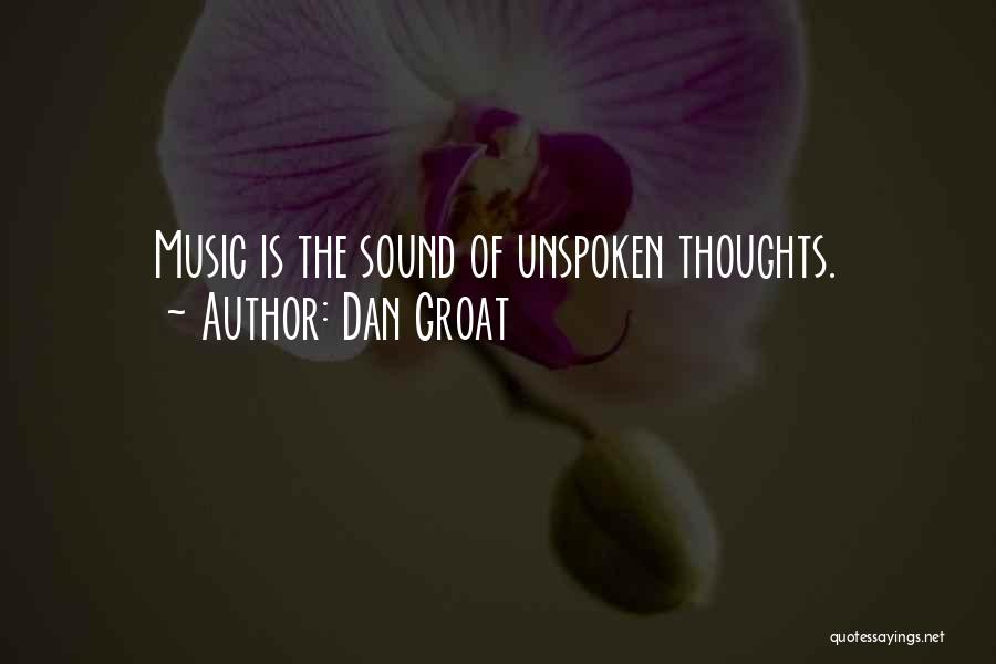 Dan Groat Quotes: Music Is The Sound Of Unspoken Thoughts.