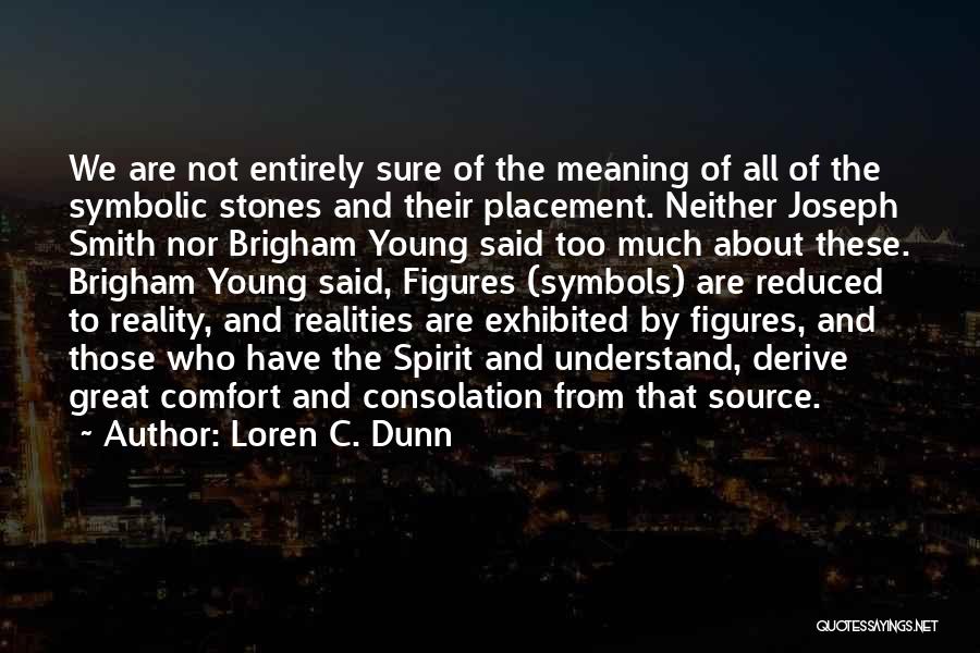 Loren C. Dunn Quotes: We Are Not Entirely Sure Of The Meaning Of All Of The Symbolic Stones And Their Placement. Neither Joseph Smith
