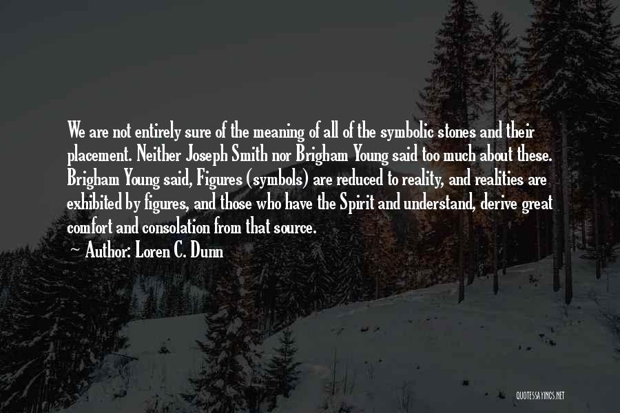Loren C. Dunn Quotes: We Are Not Entirely Sure Of The Meaning Of All Of The Symbolic Stones And Their Placement. Neither Joseph Smith