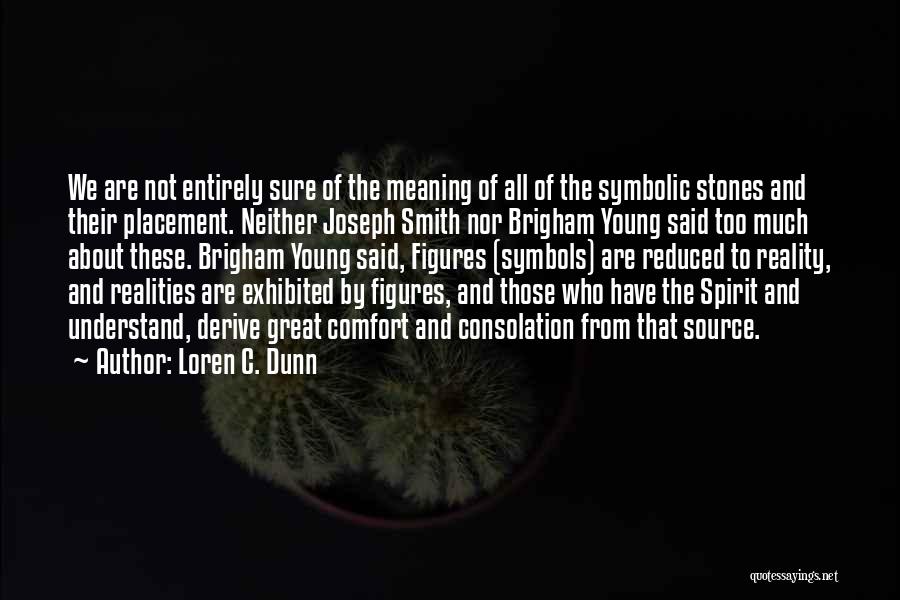 Loren C. Dunn Quotes: We Are Not Entirely Sure Of The Meaning Of All Of The Symbolic Stones And Their Placement. Neither Joseph Smith