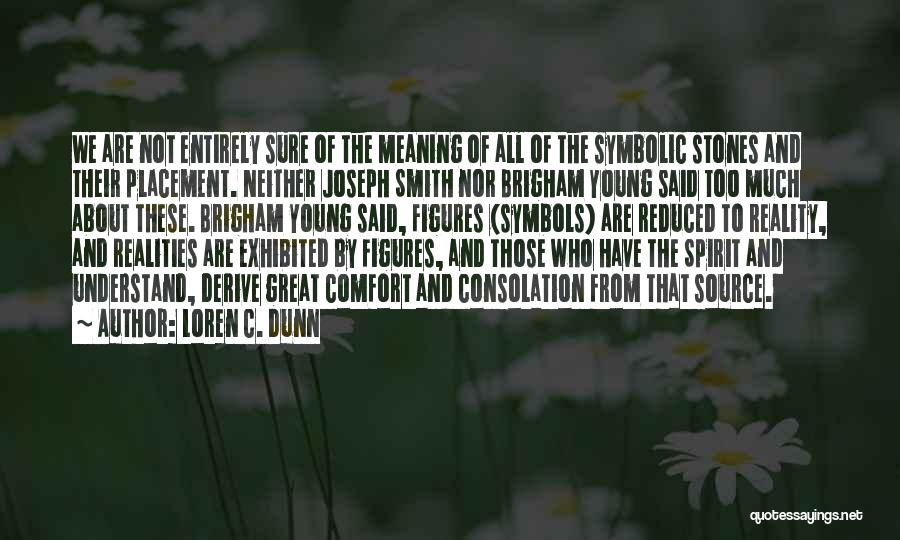 Loren C. Dunn Quotes: We Are Not Entirely Sure Of The Meaning Of All Of The Symbolic Stones And Their Placement. Neither Joseph Smith
