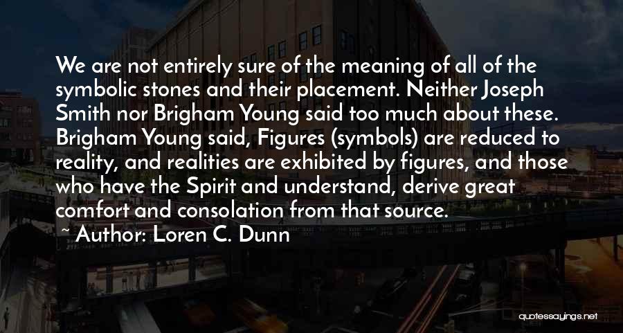 Loren C. Dunn Quotes: We Are Not Entirely Sure Of The Meaning Of All Of The Symbolic Stones And Their Placement. Neither Joseph Smith