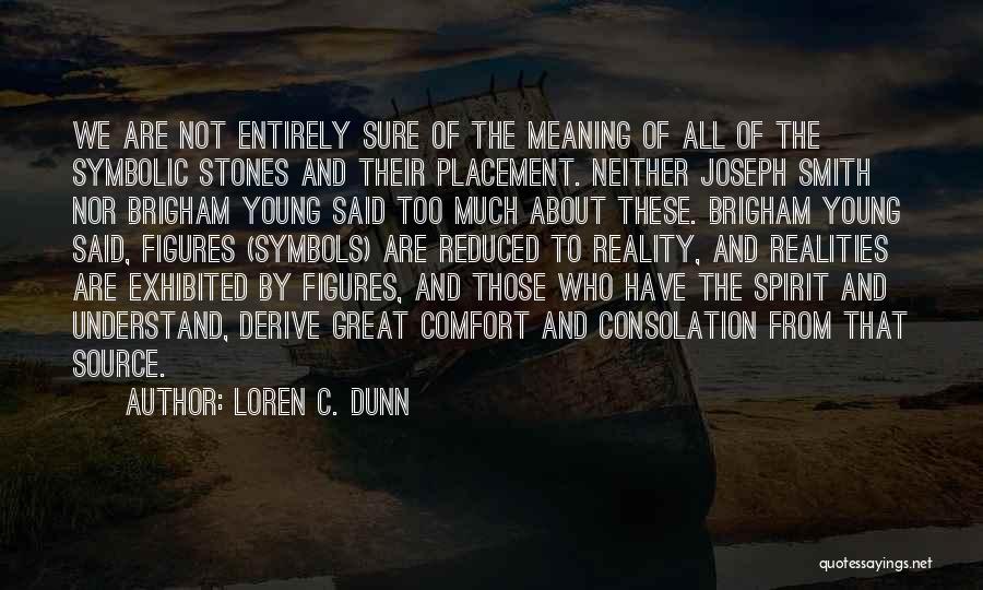 Loren C. Dunn Quotes: We Are Not Entirely Sure Of The Meaning Of All Of The Symbolic Stones And Their Placement. Neither Joseph Smith