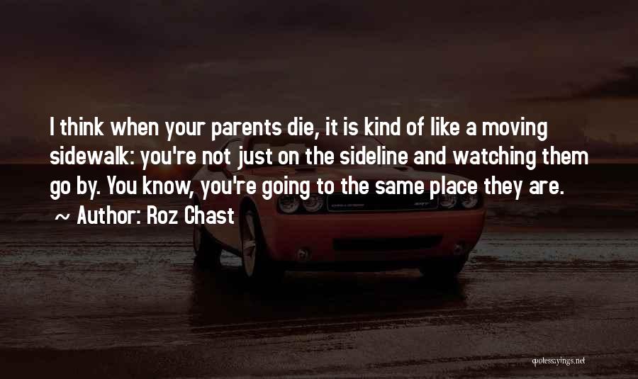 Roz Chast Quotes: I Think When Your Parents Die, It Is Kind Of Like A Moving Sidewalk: You're Not Just On The Sideline