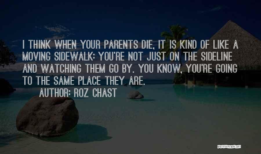Roz Chast Quotes: I Think When Your Parents Die, It Is Kind Of Like A Moving Sidewalk: You're Not Just On The Sideline