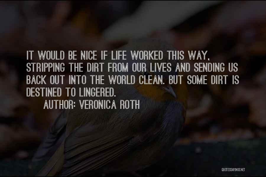 Veronica Roth Quotes: It Would Be Nice If Life Worked This Way, Stripping The Dirt From Our Lives And Sending Us Back Out