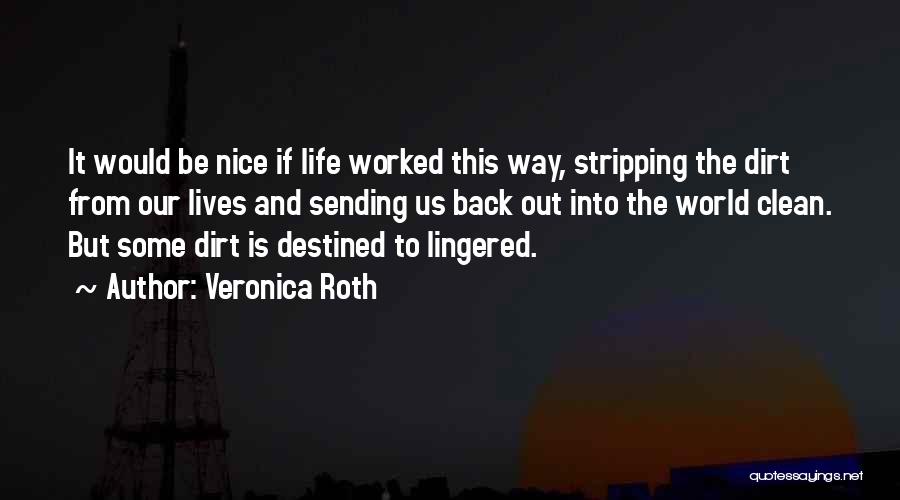 Veronica Roth Quotes: It Would Be Nice If Life Worked This Way, Stripping The Dirt From Our Lives And Sending Us Back Out