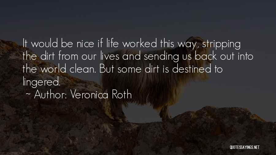 Veronica Roth Quotes: It Would Be Nice If Life Worked This Way, Stripping The Dirt From Our Lives And Sending Us Back Out