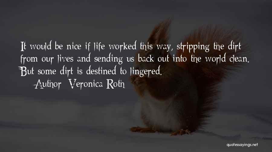 Veronica Roth Quotes: It Would Be Nice If Life Worked This Way, Stripping The Dirt From Our Lives And Sending Us Back Out