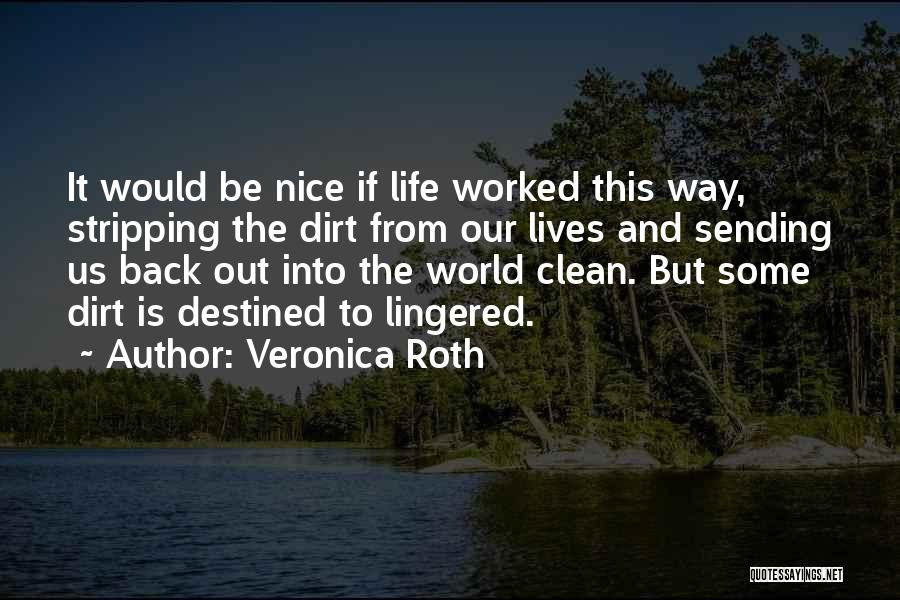 Veronica Roth Quotes: It Would Be Nice If Life Worked This Way, Stripping The Dirt From Our Lives And Sending Us Back Out