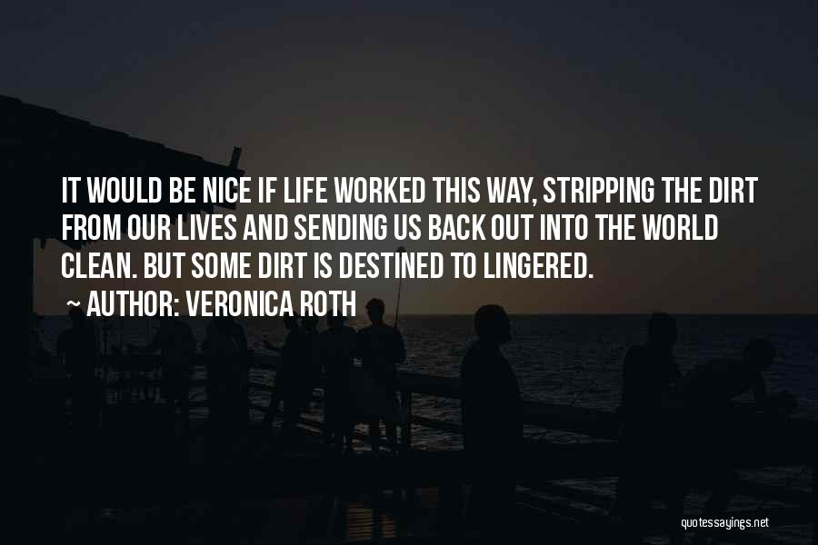 Veronica Roth Quotes: It Would Be Nice If Life Worked This Way, Stripping The Dirt From Our Lives And Sending Us Back Out