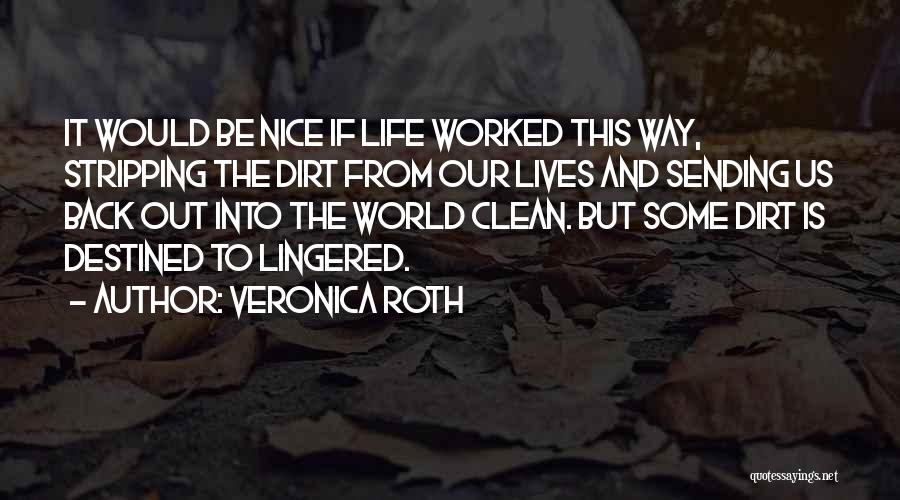 Veronica Roth Quotes: It Would Be Nice If Life Worked This Way, Stripping The Dirt From Our Lives And Sending Us Back Out