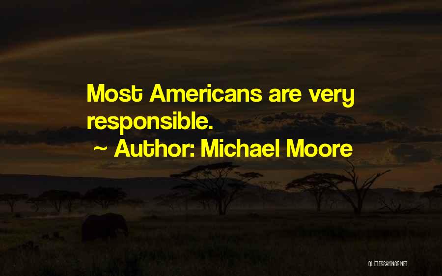 Michael Moore Quotes: Most Americans Are Very Responsible.