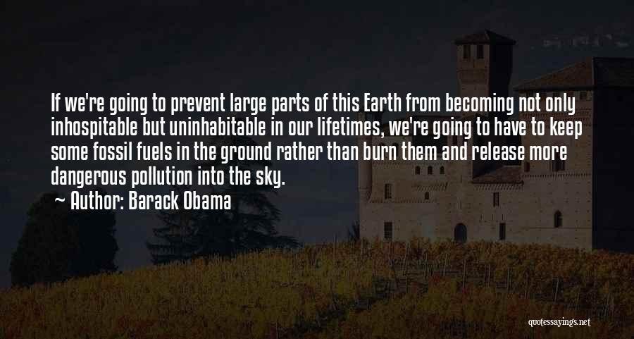Barack Obama Quotes: If We're Going To Prevent Large Parts Of This Earth From Becoming Not Only Inhospitable But Uninhabitable In Our Lifetimes,