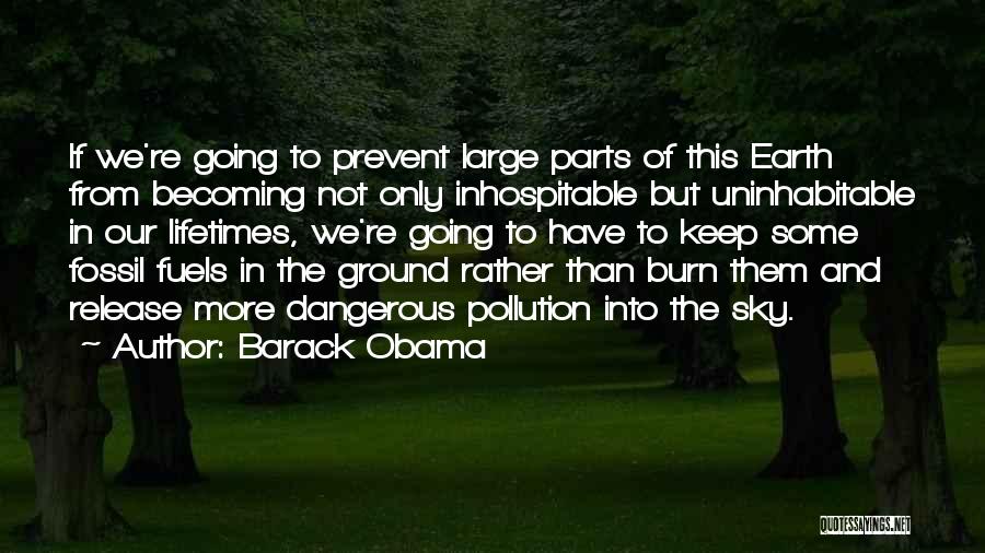 Barack Obama Quotes: If We're Going To Prevent Large Parts Of This Earth From Becoming Not Only Inhospitable But Uninhabitable In Our Lifetimes,