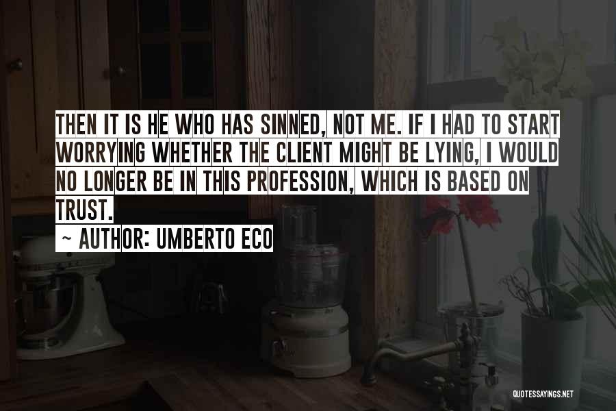 Umberto Eco Quotes: Then It Is He Who Has Sinned, Not Me. If I Had To Start Worrying Whether The Client Might Be